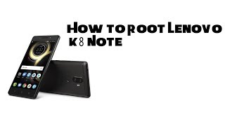 How To Root Lenovo k8 Note & Unlock Bootloader