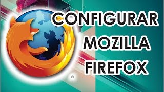 COMO CONFIGURAR MOZILLA FIREFOX 2016 - 2017