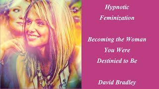 Hypnotic Feminization: Becoming the Woman You were Destined to Be