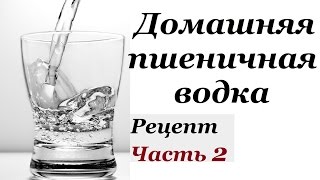 Домашняя пшеничная водка. Часть 2