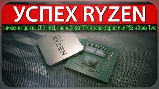 ✊УСПЕХ RYZEN, снижение цен на CPU Intel, анонс Super RTX и характеристики PS 5 и Xbox Two