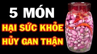 5 Món Quen Thuộc (HỦY GAN THẬN Hại Sức Khỏe) Càng Ăn Càng Đoản Thọ