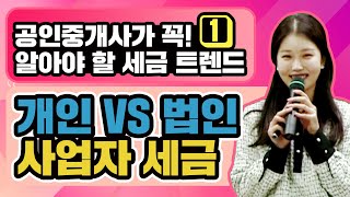 [모르면 세금폭탄! 공인중개사가 꼭! 알아야 할 세금 트렌드 1편] 법인 VS 개인 비교, 사업자가 부담하는 세금은?