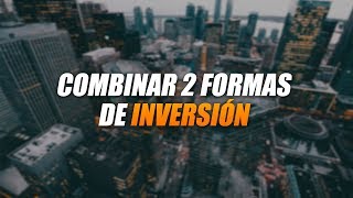 Combinar dos formas de Inversión para Obtener una Gran Rentabilidad