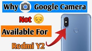 Why Google camera Not Available For Redmi y2 | How to Download Google camera for Redmi y2