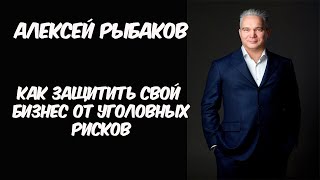 Алексей Рыбаков прокурор в отставке: риски бизнеса и способы защиты от наездов правоохранителей