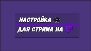 ПРАВИЛЬНАЯ НАСТРОЙКА OBS ДЛЯ СТРИМА НА ТВИЧЕ