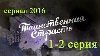 Таинственная страсть 1-2 серия - Русские новинки фильмов 2016 #анонс