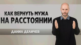 Как вернуть мужа на расстоянии - Данил Деличев
