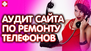 Бесплатный аудит сайта по ремонту телефонов. Смотрите и учитесь!