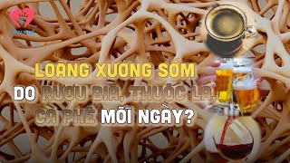 Loãng xương do rượu bia, thuốc lá, cà phê