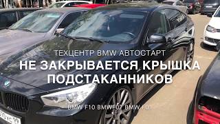 Не закрывается крышка подстаканников BMW F10 , BMW F01 , BMW F07 GT