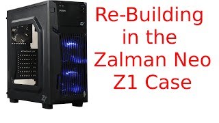 How to re build a PC in a new Zalman Z1 Neo case
