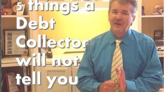 5 Things a debt collector won't tell you that you need to know.