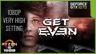 Get Even - GTX 1070 - RYZEN 5 1600 - 16GB RAM - 1080p