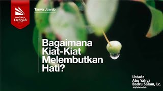 Bagaimana Kiat-Kiat Melembutkan Hati? - Ustadz Abu Yahya Badrusalam, Lc. حفظه الله