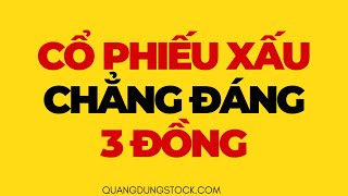 CỔ PHIẾU XẤU CHẲNG ĐÁNG 3 ĐỒNG | ĐẦU TƯ CHỨNG KHOÁN