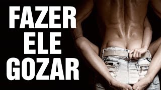 Como fazer um homem gozar?