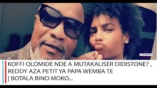 KOFFI OLOMIDE NDE A MUTAKALISER DIDISTONE?, REDDY AZA PETIT YA PAPA WEMBA TE