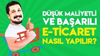 E-TİCARET NASIL YAPILIR? DÜŞÜK MALİYETLİ VE BAŞARILI
