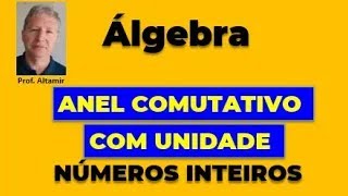 O CONJUNTO DOS NÚMEROS INTEIROS - Anel Comutativo com Unidade