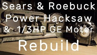 (reupload with extra footage) Sears & Roebuck Power Hacksaw & 1/3 HP GE induction motor rebuild