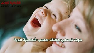 كيف تجعلي طفلك صاحب شخصية قوية