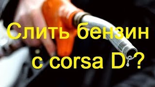 OPEL Corsa D Как слить бензин?