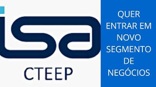 Transmissão Paulista - ISA CTEEP (TRPL4 e TRPL3) Quer entrar em novo segmento de negócios!!!