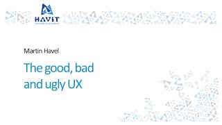 The good, bad and ugly UX [Martin Havel, HAVIT Vzdělávací okénko, 19.12.2019]