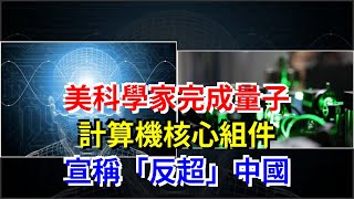 美科學家完成量子計算機核心組件，宣稱“反超”中國，[科學探索]