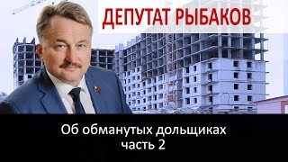 Депутат Рыбаков: об обманутых дольщиках, часть2