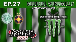 FM18- MRIEHEL WINDMILLS - Ep27- MRIEHEL SPORTS CLUB- CELTIC -FOOTBALL MANAGER 2018