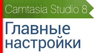 4. Главные настройки программы. Видеокурс Camtasia Studio 8