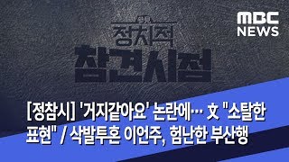 [정참시] '거지같아요' 논란에… 文 소탈한 표현  삭발투혼 이언주, 험난한 부산행  (2020.02.19/뉴스데스크/MBC)