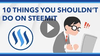 10 Things You Shouldn't Do On Steemit