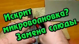 Искрит микроволновка? Замена слюды.