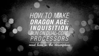 How To Make Dragon Age : Inquisition Run On Dual-Core Processors