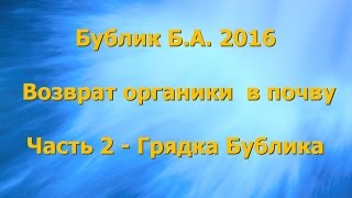 Бублик Б.А. 2016 Возврат органики в почву часть 2 - Грядка Бублика