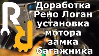 Доработка Рено Логан установка мотора замка багажника