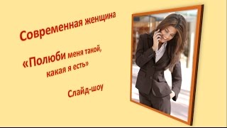 Современная женщина. "Полюби меня такой, какая я есть". Слайд-шоу