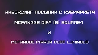 Распаковка посылки с сайта Кубмаркет: MoFangGe Mirror Cube Luminous, MoFangGE QIFA (S) Square-1
