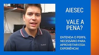 AIESEC  Vale a pena? A verdade sobre o perfil necessário para aproveitar o intercâmbio!