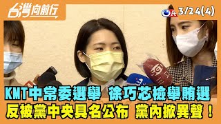 2022.03.24【台灣向前行 Part4】KMT中常委選舉 徐巧芯檢舉傅崐萁涉賄 反被黨具名公布 黨內掀異聲！