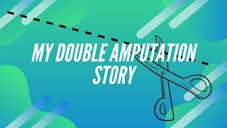 My Double Amputation Story