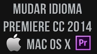 Mudar idioma do Premiere cc 2014 - Mac Os X