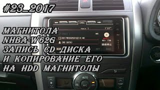 #23_2017 Магнитола NHBA-W62G запись CD диска и копирование его на HDD магнитолы