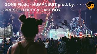 GONE.Fludd - HUMANSUIT prod. by PRESCO LUCCI & CAKEBOY