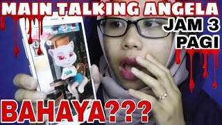 BAHAYA MAIN TALKING ANGELA JAM 3 PAGI???