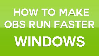 How to make OBS v0.656b Run Faster on Windows! [2015]